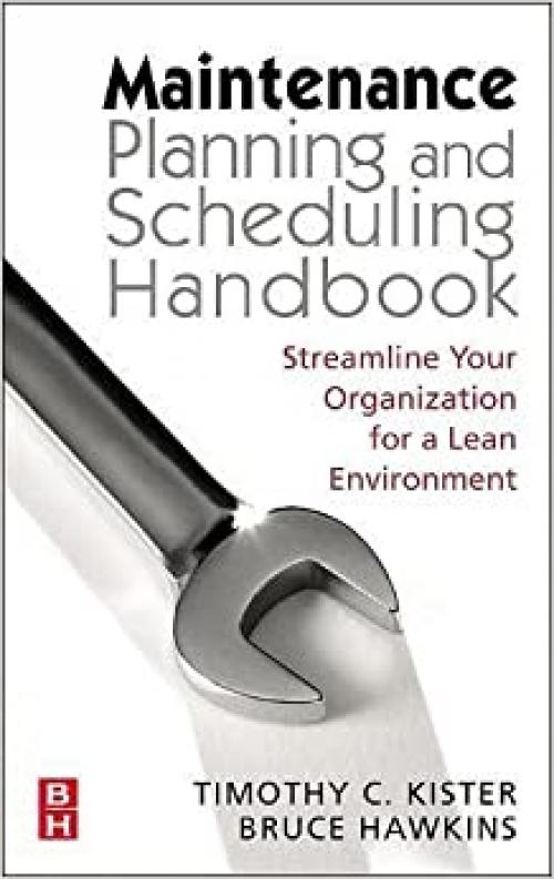  Maintenance Planning and Scheduling: Streamline Your Organization for a Lean Environment 