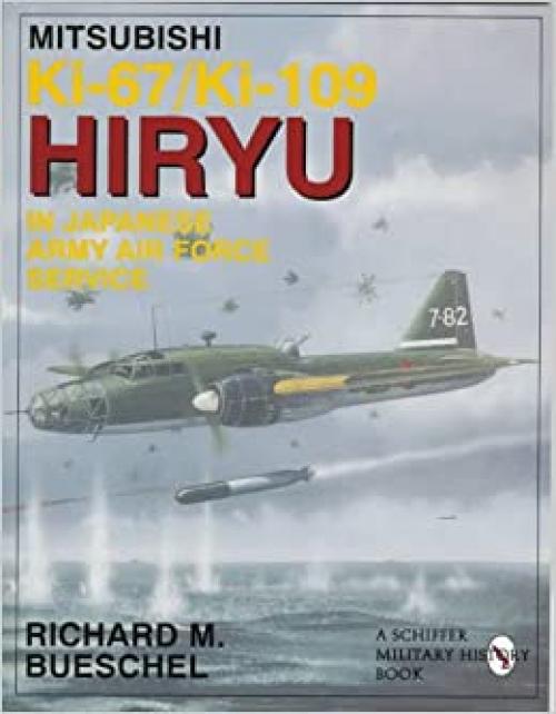  Mitsubishi Ki-67/Ki-109 Hiryu in Japanese Army Air Force Service: (Schiffer Military/Aviation History) 