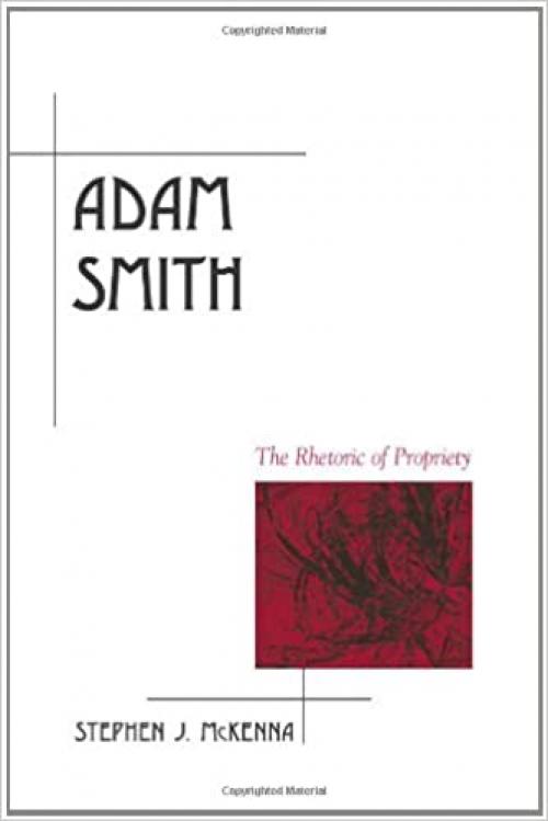  Adam Smith: The Rhetoric of Propriety (Suny Series, Rhetoric in the Modern Era) 