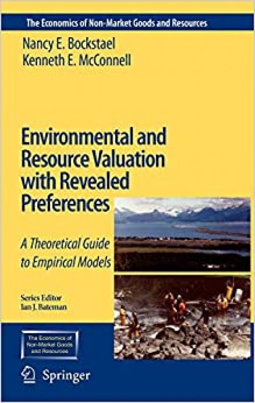  Environmental and Resource Valuation with Revealed Preferences: A Theoretical Guide to Empirical Models (The Economics of Non-Market Goods and Resources (7)) 