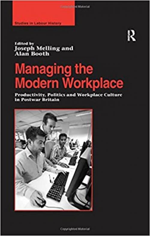  Managing the Modern Workplace: Productivity, Politics and Workplace Culture in Postwar Britain (Studies in Labour History) 
