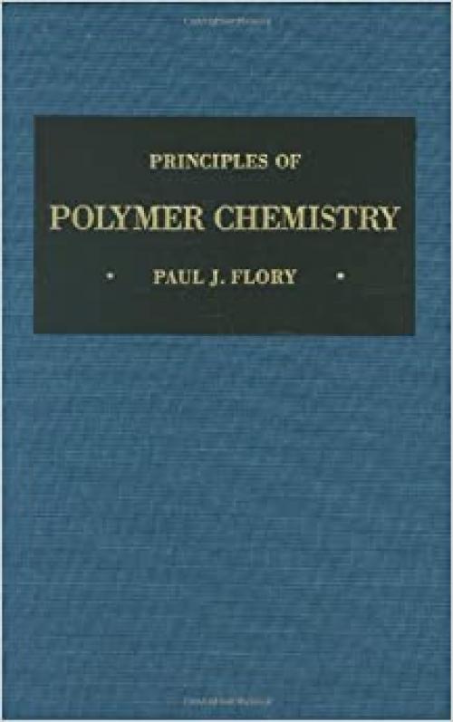  Principles of Polymer Chemistry (The George Fisher Baker Non-Resident Lectureship in Chemistry at Cornell University) 