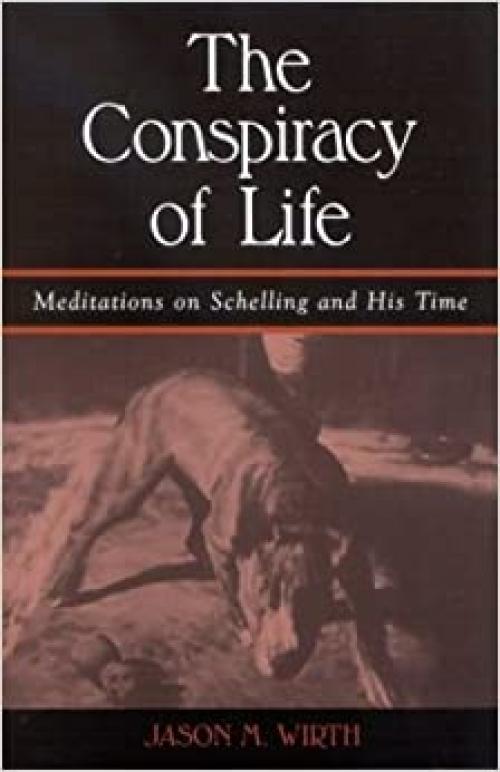  The Conspiracy of Life: Meditations on Schelling and His Time (SUNY series in Contemporary Continental Philosophy) 