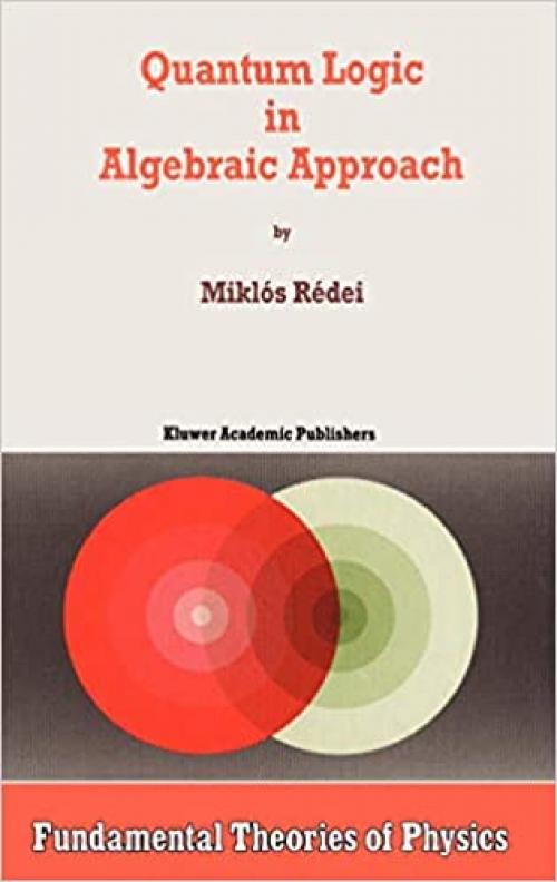  Quantum Logic in Algebraic Approach (Fundamental Theories of Physics (91)) 
