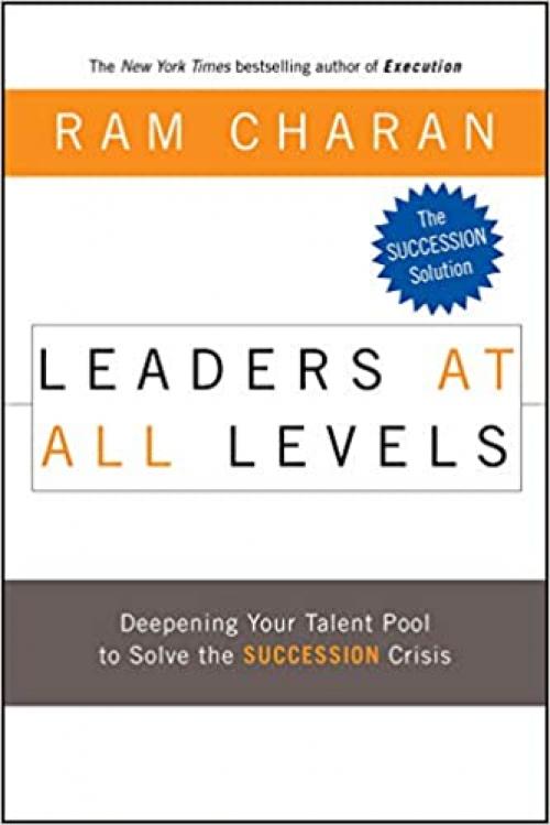  Leaders at All Levels: Deepening Your Talent Pool to Solve the Succession Crisis 