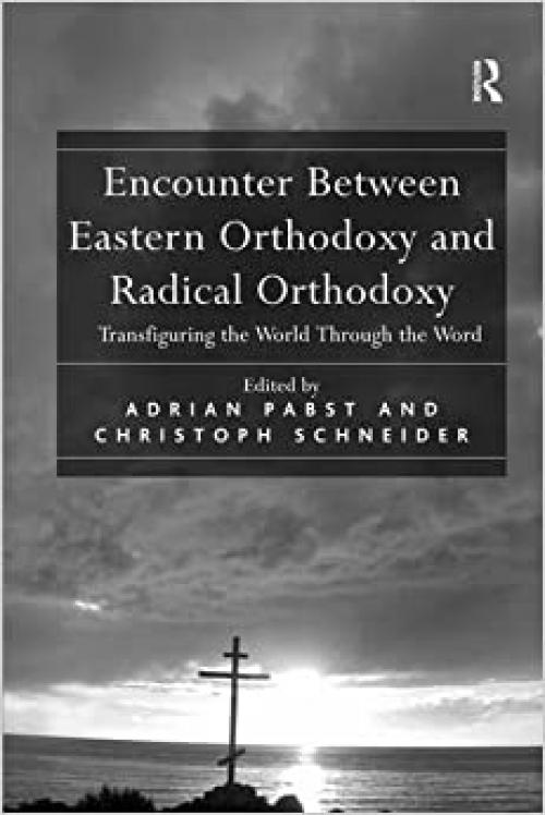  Encounter Between Eastern Orthodoxy and Radical Orthodoxy: Transfiguring the World Through the Word 