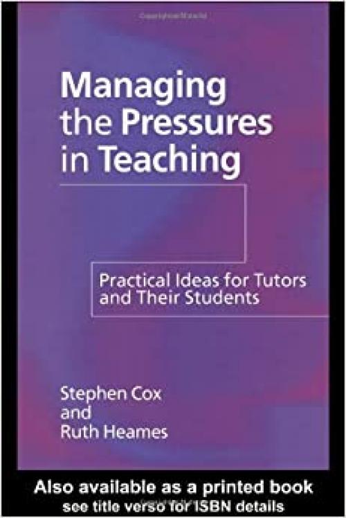  Managing the Pressures of Teaching: Practical Ideas for Tutors and Their Students 