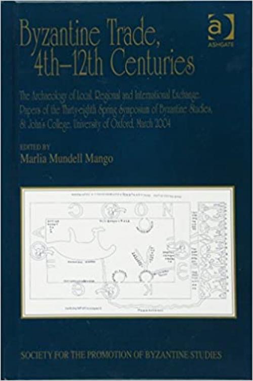  Byzantine Trade, 4th-12th Centuries: The Archaeology of Local, Regional and International Exchange. Papers of the Thirty-eighth Spring Symposium of ... for the Promotion of Byzantine Studies) 