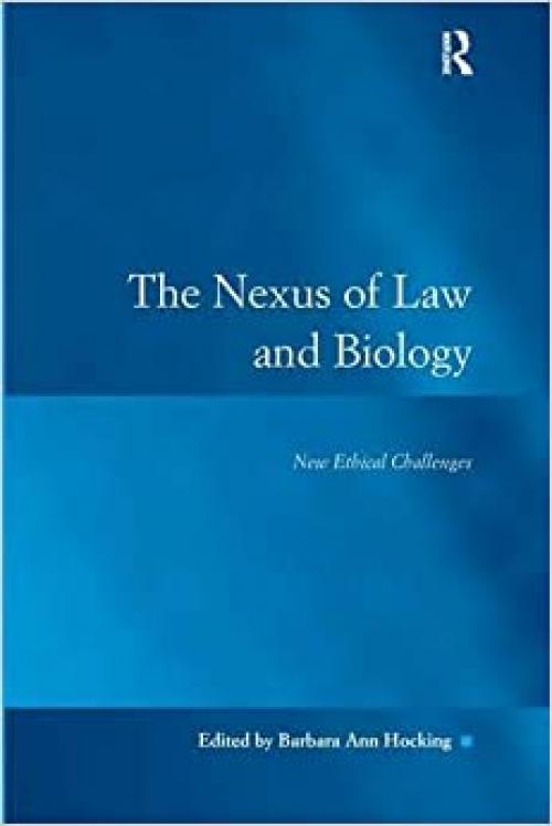  The Nexus of Law and Biology: New Ethical Challenges (Law, Justice, and Power) 