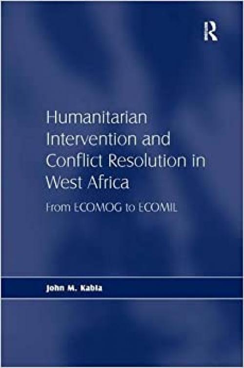  Humanitarian Intervention and Conflict Resolution in West Africa: From ECOMOG to ECOMIL 