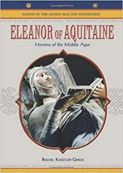  Eleanor Of Aquitaine: Heroine Of The Middle Ages (MAKERS OF THE MIDDLE AGES AND RENAISSANCE) 