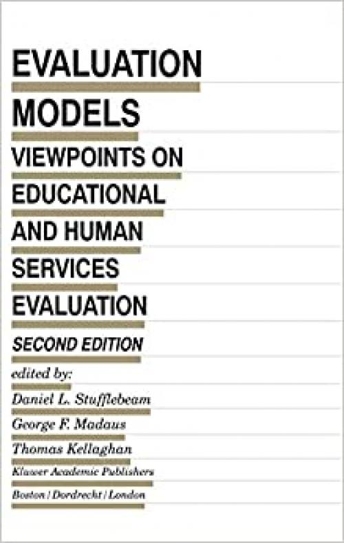  Evaluation Models: Viewpoints on Educational and Human Services Evaluation (Evaluation in Education and Human Services (49)) 