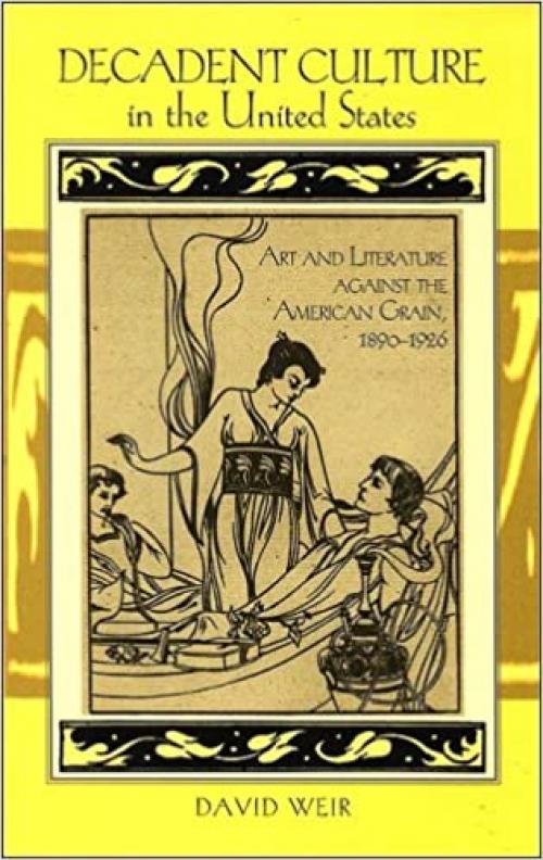  Decadent Culture in the United States: Art and Literature against the American Grain, 1890-1926 (SUNY series, Studies in the Long Nineteenth Century) 