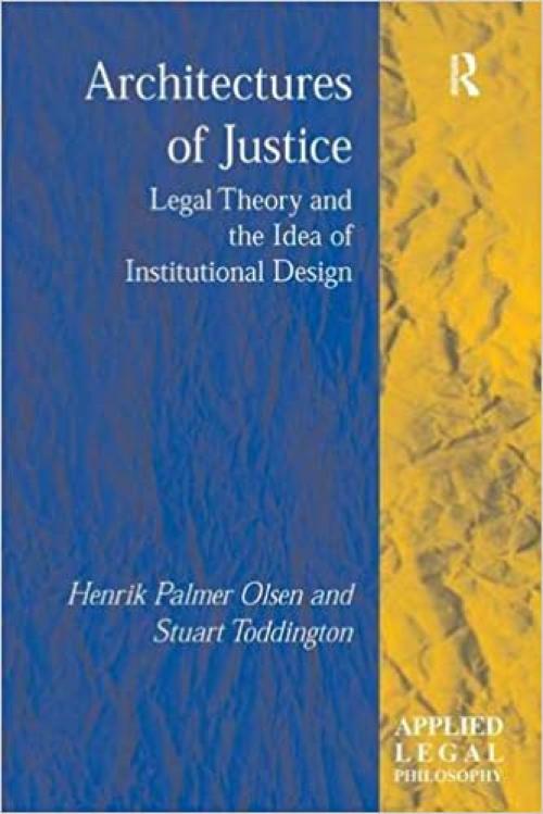  Architectures of Justice: Legal Theory and the Idea of Institutional Design (Applied Legal Philosophy) 