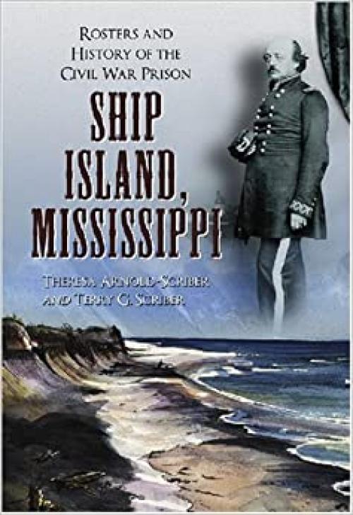  Ship Island, Mississippi: Rosters and History of the Civil War Prison 