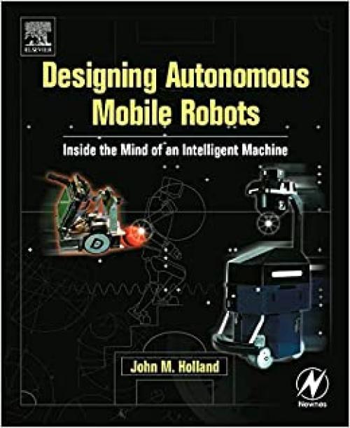  Designing Autonomous Mobile Robots: Inside the Mind of an Intelligent Machine 