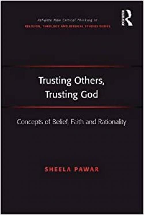  Trusting Others, Trusting God: Concepts of Belief, Faith and Rationality (Routledge New Critical Thinking in Religion, Theology and Biblical Studies) 
