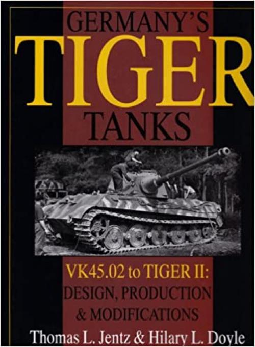  Germany's Tiger Tanks: VK45.02 to TIGER II Design, Production & Modifications (Schiffer Military History) 