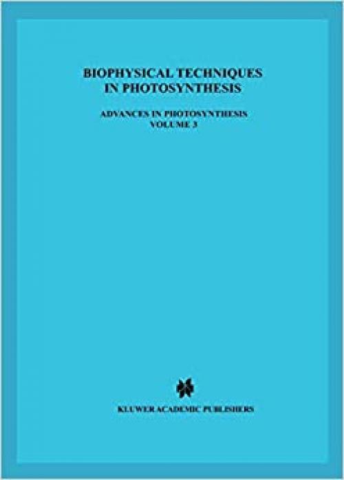  Biophysical Techniques in Photosynthesis (Advances in Photosynthesis and Respiration (3)) 