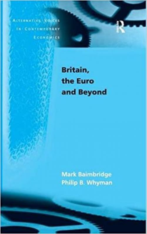  Britain, the Euro and Beyond (Alternative Voices in Contemporary Economics) 