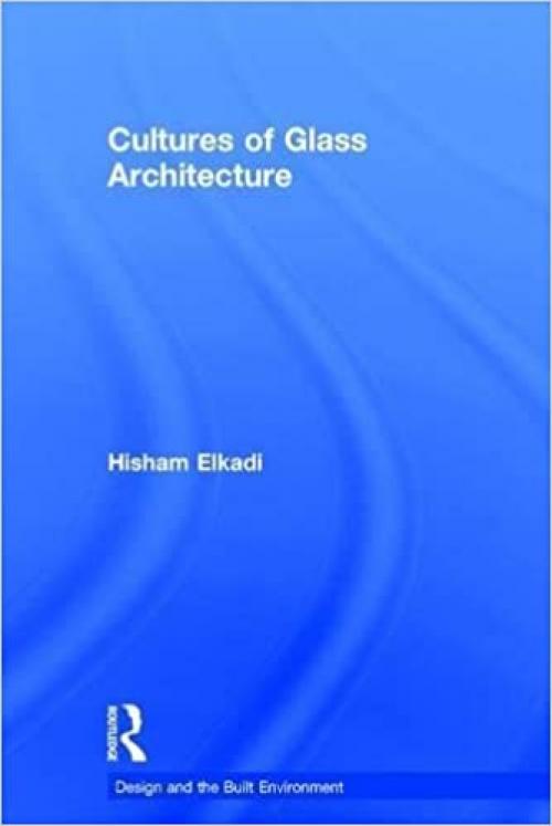  Cultures of Glass Architecture (Design and the Built Environment) 