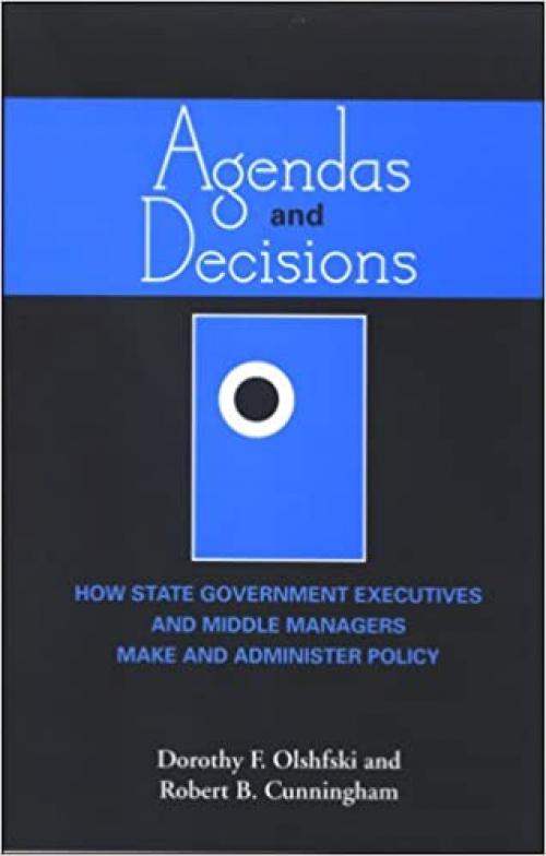  Agendas and Decisions: How State Government Executives and Middle Managers Make and Administer Policy 