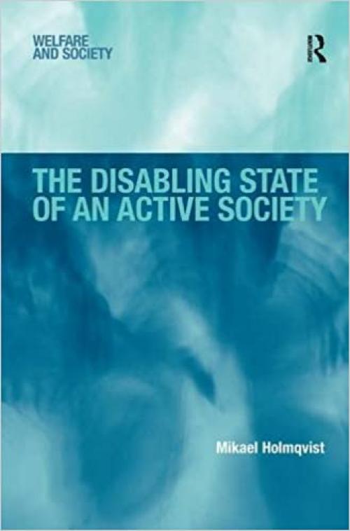  The Disabling State of an Active Society (Welfare and Society) 