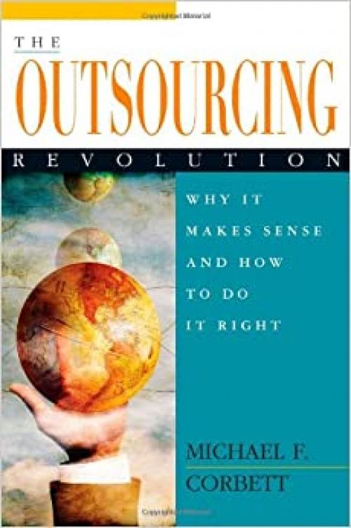  The Outsourcing Revolution: Why It Makes Sense and How to Do It Right 