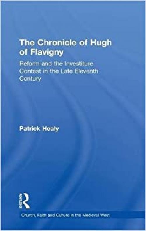  The Chronicle of Hugh of Flavigny: Reform and the Investiture Contest in the Late Eleventh Century (Church, Faith and Culture in the Medieval West) 