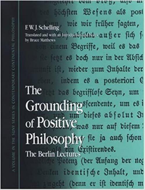  The Grounding of Positive Philosophy: The Berlin Lectures (SUNY series in Contemporary Continental Philosophy) 