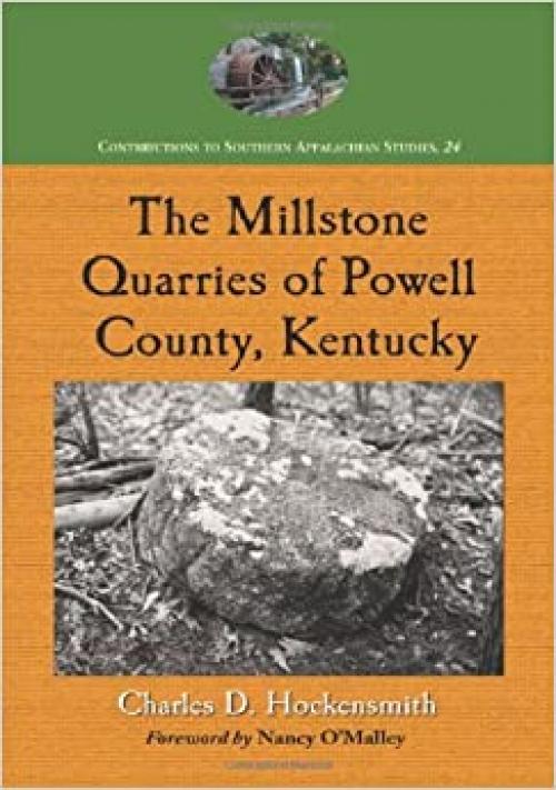  The Millstone Quarries of Powell County, Kentucky (Contributions to Southern Appalachian Studies, 24) 