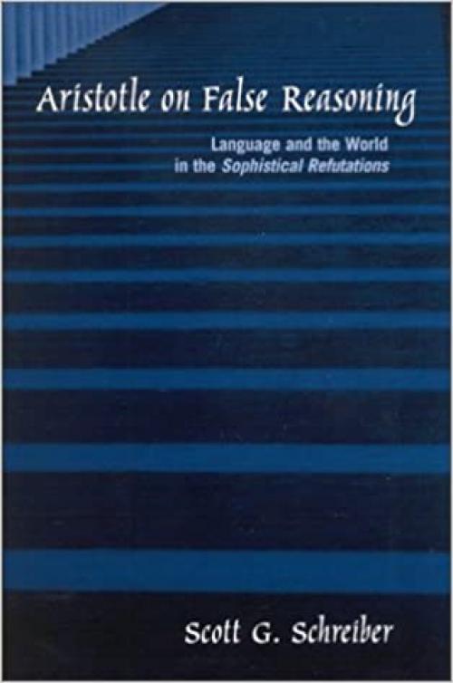  Aristotle on False Reasoning: Language and the World in the Sophistical Refutations (SUNY series in Ancient Greek Philosophy) 