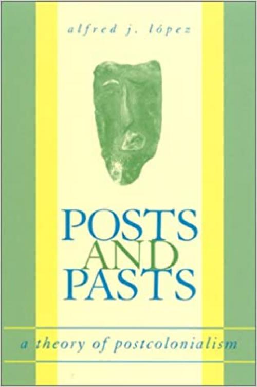  Posts and Pasts: A Theory of Postcolonialism (SUNY series, Explorations in Postcolonial Studies) 