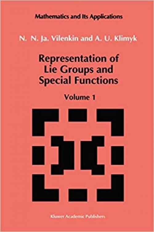  Representation of Lie Groups and Special Functions: Volume 1: Simplest Lie Groups, Special Functions and Integral Transforms (Mathematics and its Applications (72)) 