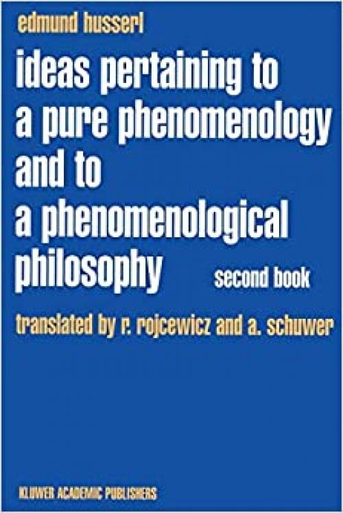  Ideas Pertaining to a Pure Phenomenology and to a Phenomenological Philosophy: Second Book Studies in the Phenomenology of Constitution (Husserliana: Edmund Husserl – Collected Works (3)) 