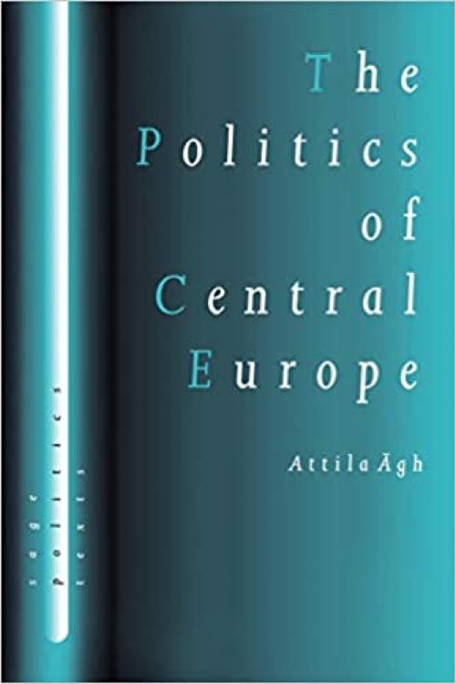  The Politics of Central Europe (SAGE Politics Texts series) 