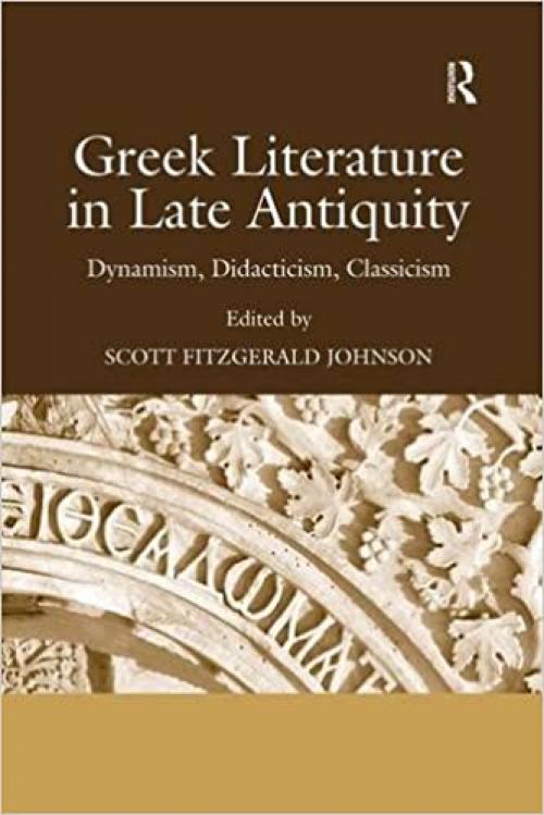  Greek Literature in Late Antiquity: Dynamism, Didacticism, Classicism 