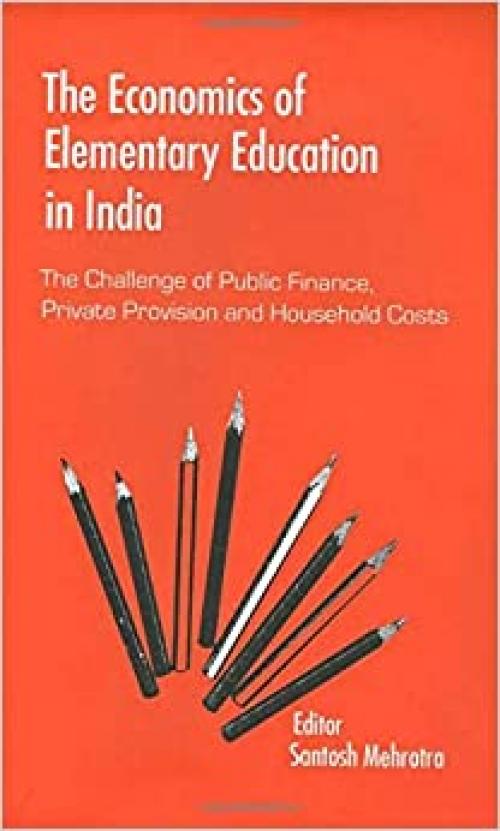  The Economics of Elementary Education in India: The Challenge of Public Finance, Private Provision and Household Costs 