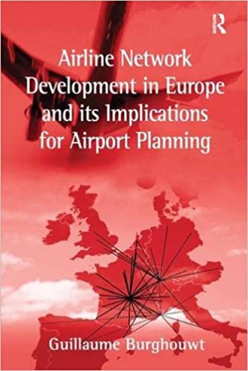  Airline Network Development in Europe and its Implications for Airport Planning (Ashgate Studies in Aviation Economics & Management) 