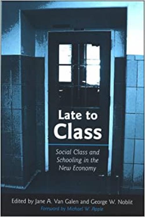  Late to Class: Social Class and Schooling in the New Economy (SUNY series, Power, Social Identity, and Education) 