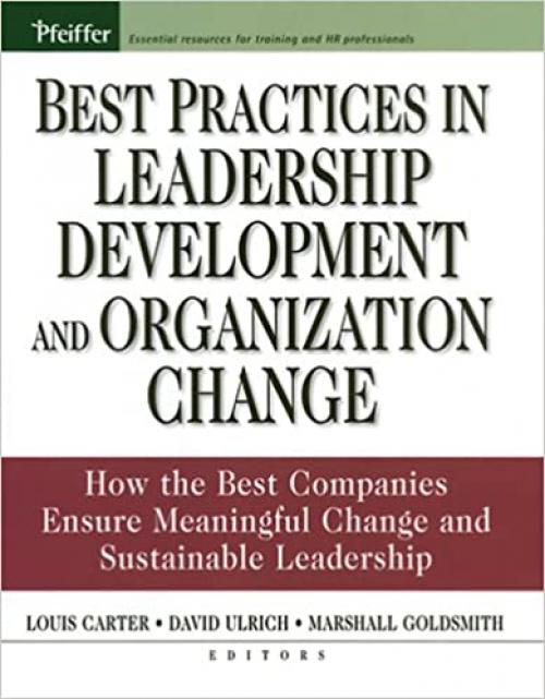  Best Practices in Leadership Development and Organization Change: How the Best Companies Ensure Meaningful Change and Sustainable Leadership 