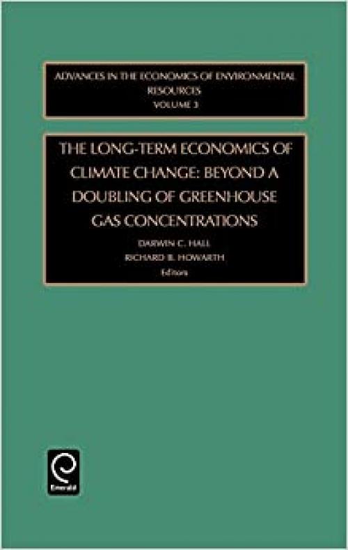  The Long-Term Economics of Climate Change: Beyond a Doubling of Greenhouse Gas Concentrations (Advances in the Economics of Environmental Resources, Vol 3) 