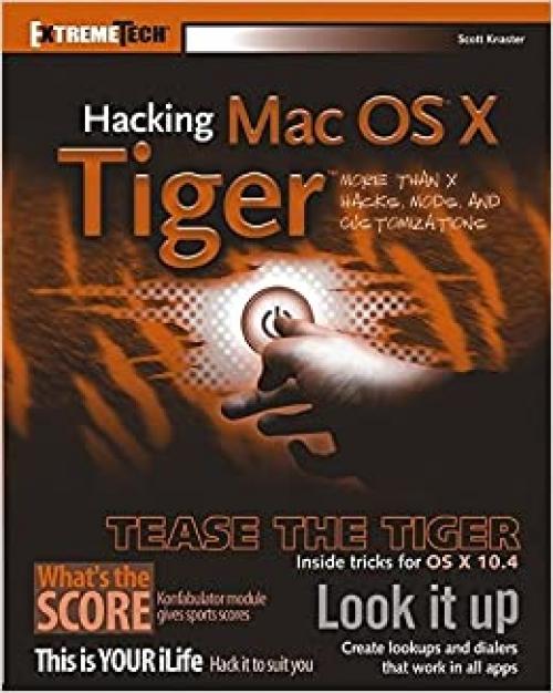  Hacking Mac OS X Tiger: Serious Hacks, Mods and Customizations (ExtremeTech) 