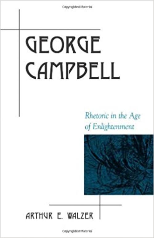  George Campbell: Rhetoric in the Age of Enlightenment (Rhetoric in the Modern Era) 