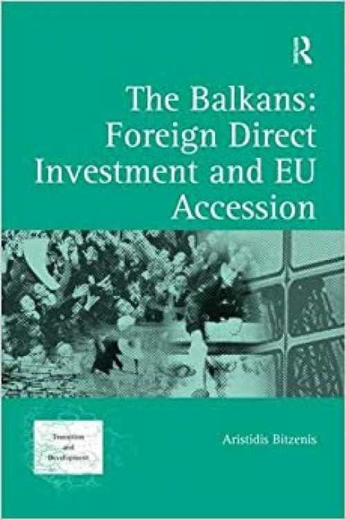  The Balkans: Foreign Direct Investment and EU Accession (Transition and Development) 