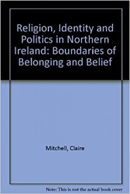  Religion, Identity And Politics in Northern Ireland: Boundaries of Belonging And Belief 
