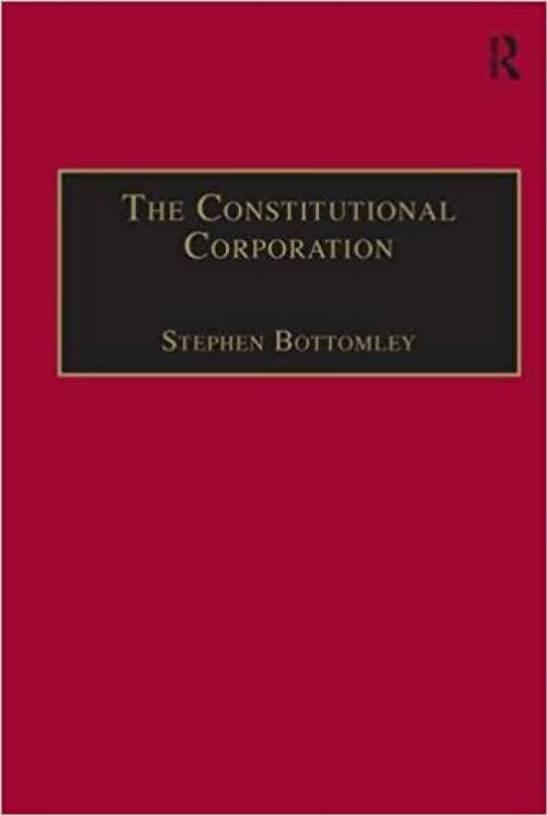  The Constitutional Corporation: Rethinking Corporate Governance (Applied Legal Philosophy) 