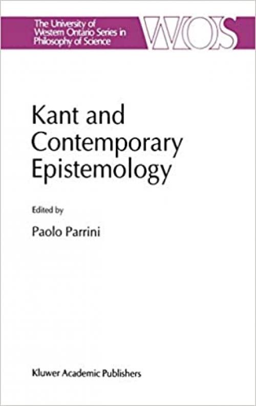  Kant and Contemporary Epistemology (The Western Ontario Series in Philosophy of Science (54)) 