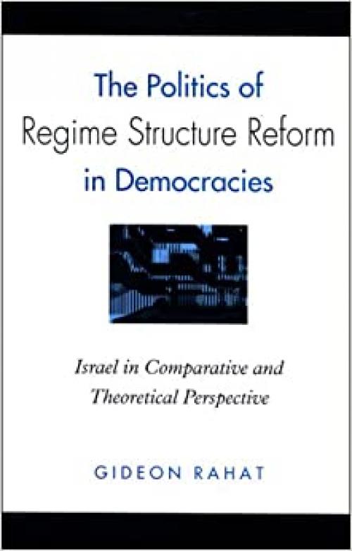  The Politics of Regime Structure Reform in Democracies: Israel in Comparative and Theoretical Perspective (SUNY series in Israeli Studies) 