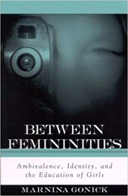  Between Femininities: Ambivalence, Identity, and the Education of Girls (SUNY series, Second Thoughts: New Theoretical Formations) 